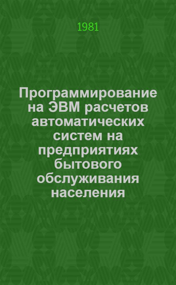 Программирование на ЭВМ расчетов автоматических систем на предприятиях бытового обслуживания населения : Учеб. пособие по курсу "Автоматика и автоматизация технол. процессов"