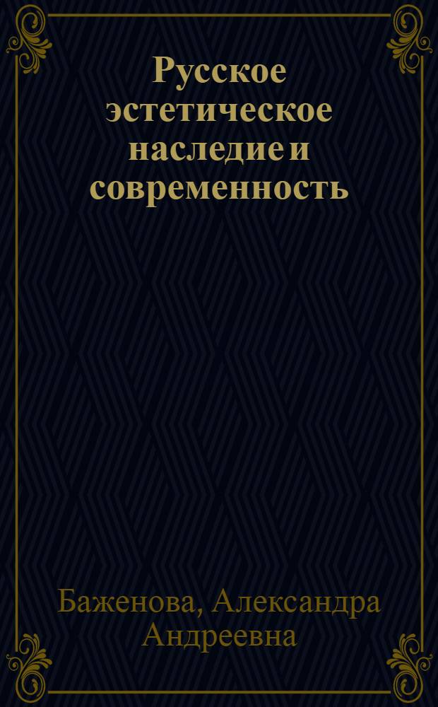 Русское эстетическое наследие и современность : (Пробл. Методология исслед.) : Автореф. дис. на соиск. учен. степ. д-ра филос. наук в форме науч. докл. : (09.00.04)