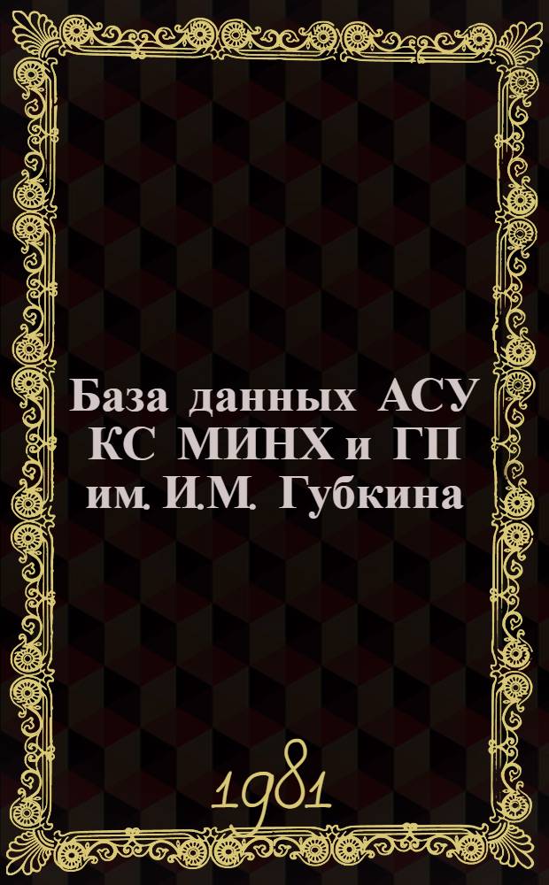 База данных АСУ КС МИНХ и ГП им. И.М. Губкина : Учеб. комплекс