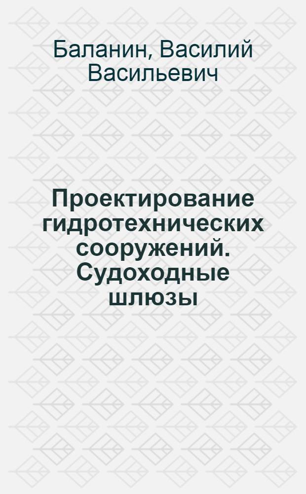 Проектирование гидротехнических сооружений. Судоходные шлюзы : Учеб. пособие