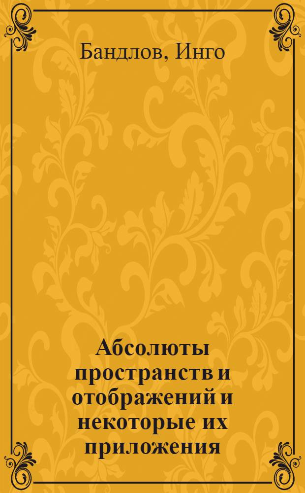 Абсолюты пространств и отображений и некоторые их приложения : Автореф. дис. на соиск. учен. степ. канд. физ.-мат. наук : (01.01.04)