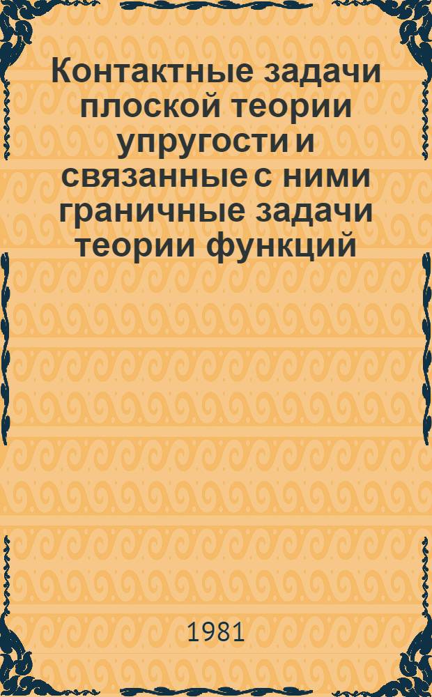 Контактные задачи плоской теории упругости и связанные с ними граничные задачи теории функций : Автореф. дис. на соиск. учен. степ. д-ра физ.-мат. наук : (01.02.04)