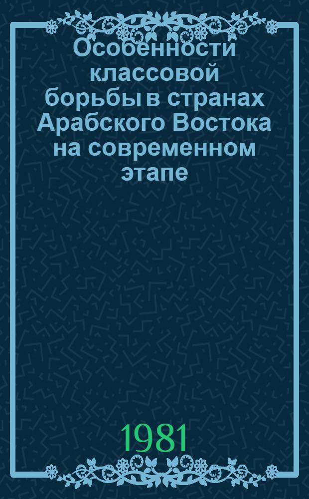 Особенности классовой борьбы в странах Арабского Востока на современном этапе : Автореф. дис. на соиск. учен. степ. канд. филос. наук : (09.00.02)