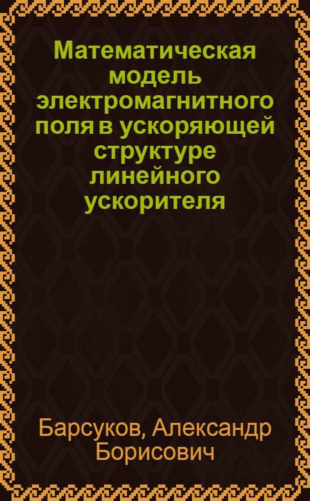 Математическая модель электромагнитного поля в ускоряющей структуре линейного ускорителя - инжектора в бустер в аксиально-симметричном приближении