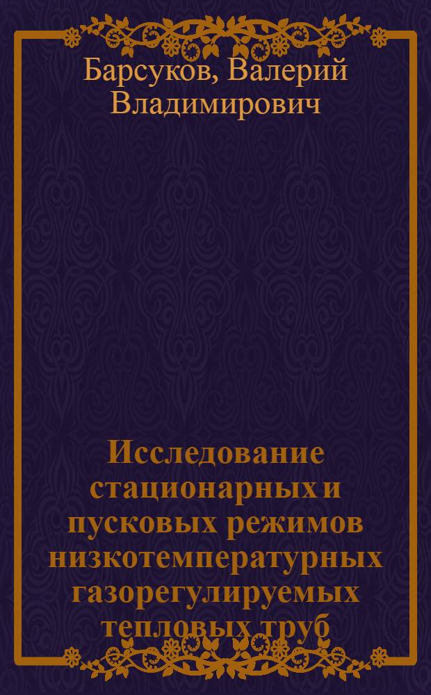 Исследование стационарных и пусковых режимов низкотемпературных газорегулируемых тепловых труб : Автореф. дис. на соиск. учен. степ. канд. техн. наук : (05.14.05)
