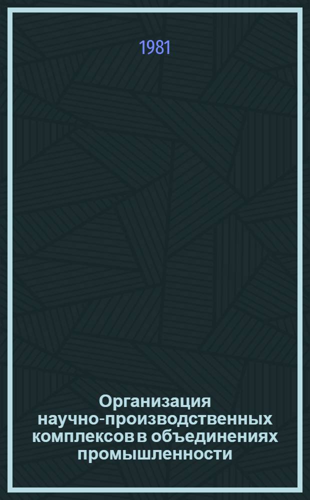 Организация научно-производственных комплексов в объединениях промышленности