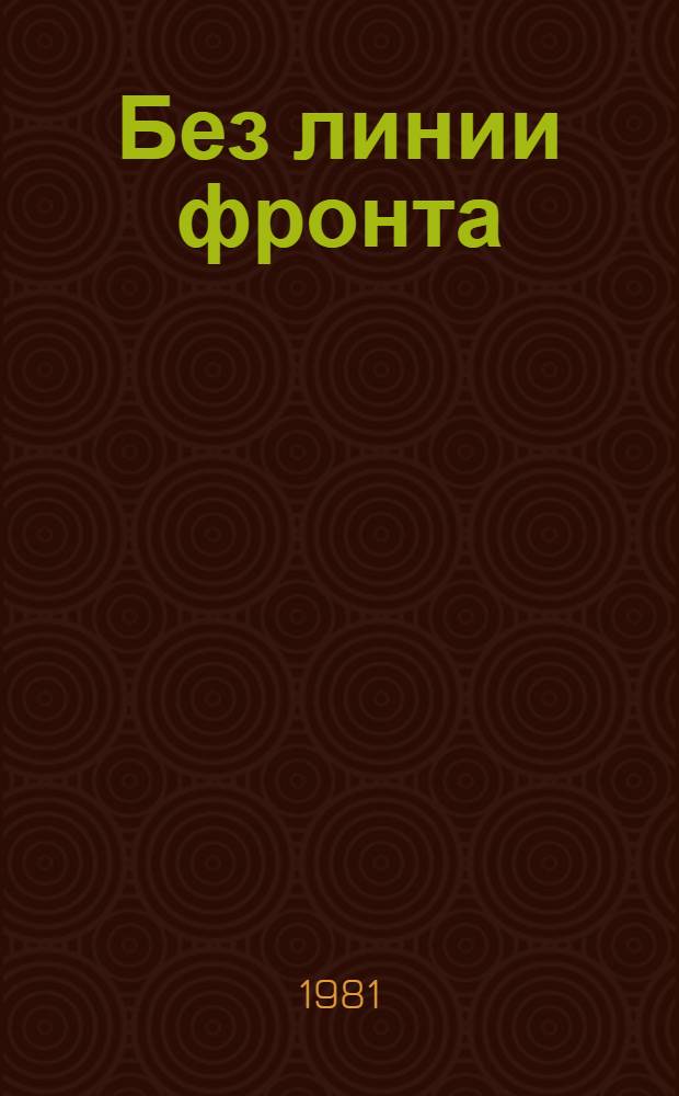 Без линии фронта : Невыдуманные рассказы о героич. борьбе чекистов Грузии с врагами Сов. государства : Сборник