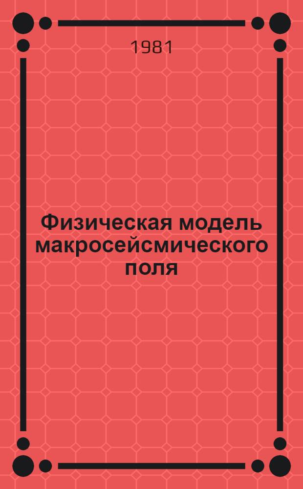 Физическая модель макросейсмического поля : Автореф. дис. на соиск. учен. степ. канд. физ.-мат. наук : (01.04.12)