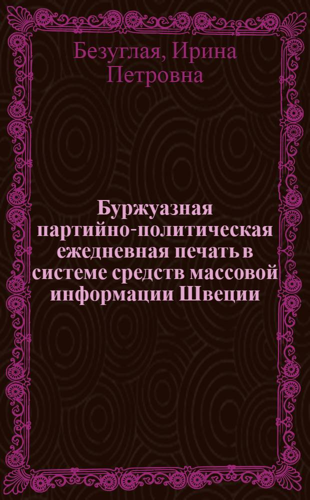 Буржуазная партийно-политическая ежедневная печать в системе средств массовой информации Швеции : Автореф. дис. на соиск. учен. степ. канд. филол. наук : (10.01.10)