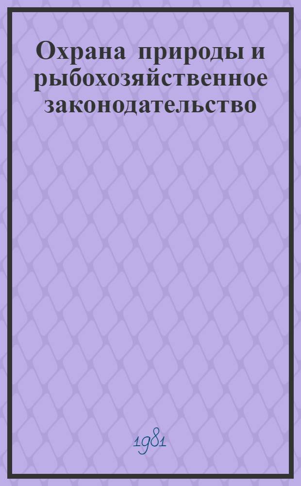 Охрана природы и рыбохозяйственное законодательство : Учебник для учащихся сред. спец. учеб. заведений, обучающихся по спец. 1018 "Ихтиология и рыбоводство"