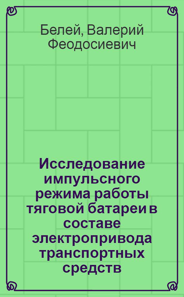 Исследование импульсного режима работы тяговой батареи в составе электропривода транспортных средств : Автореф. дис. на соиск. учен. степ. канд. техн. наук