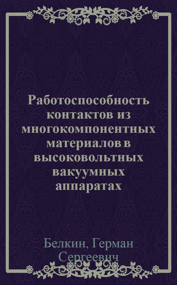 Работоспособность контактов из многокомпонентных материалов в высоковольтных вакуумных аппаратах : Автореф. дис. на соиск. учен. степ. д. т. н