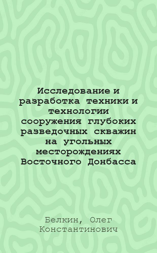 Исследование и разработка техники и технологии сооружения глубоких разведочных скважин на угольных месторождениях Восточного Донбасса : Автореф. дис. на соиск. учен. степ. канд. техн. наук : (04.00.19)