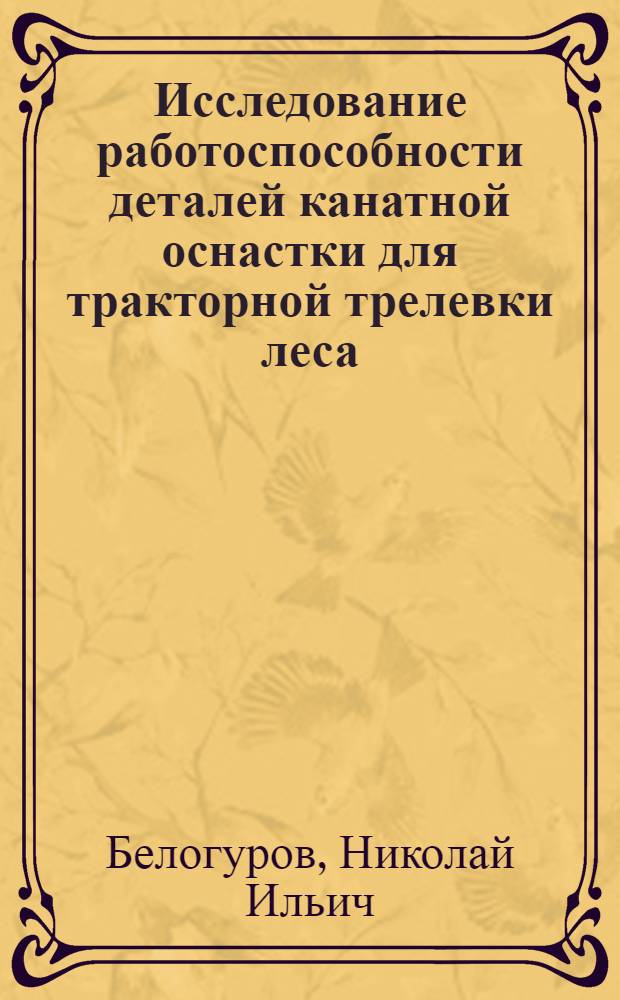 Исследование работоспособности деталей канатной оснастки для тракторной трелевки леса : Автореф. дис. на соиск. учен. степ. канд. техн. наук : (05.06.02)
