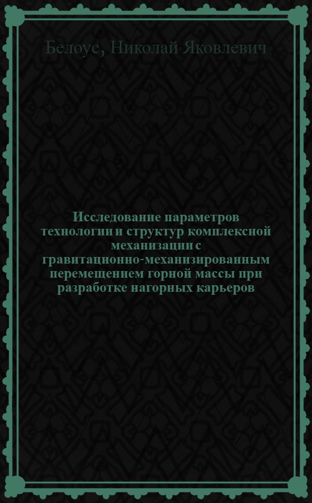 Исследование параметров технологии и структур комплексной механизации с гравитационно-механизированным перемещением горной массы при разработке нагорных карьеров : Автореф. дис. на соиск. учен. степ. канд. техн. наук : (05.15.03)