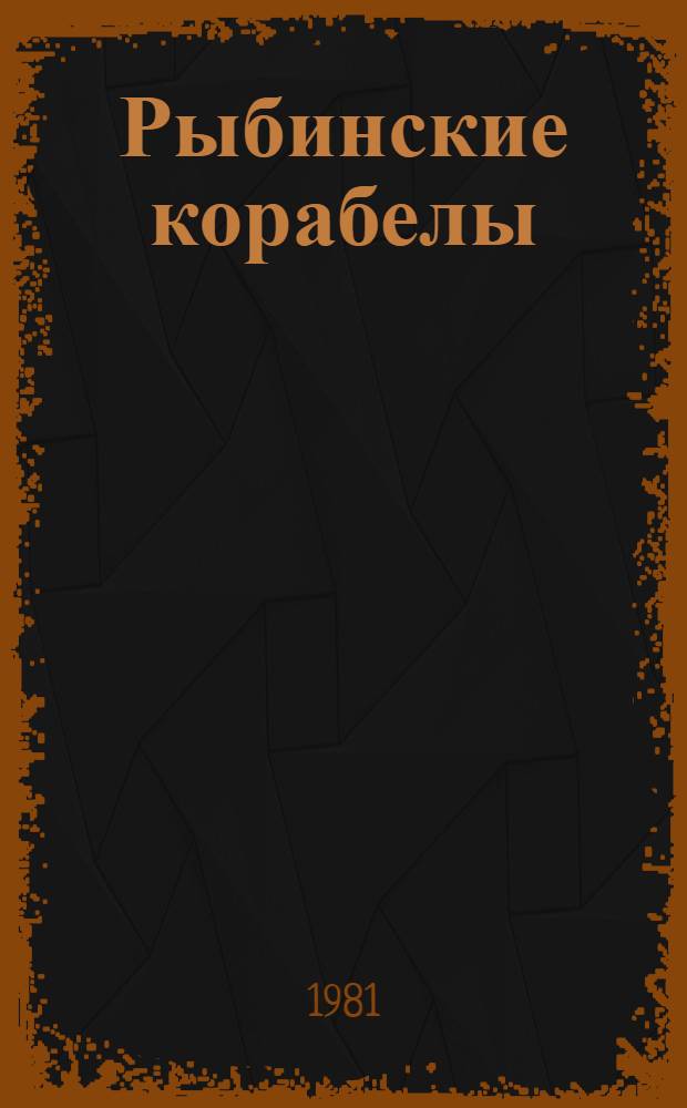 Рыбинские корабелы : Докум. очерки истории головного Рыбин. судостроит. з-да об-ния