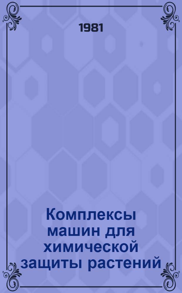Комплексы машин для химической защиты растений : По состоянию на 1 янв. 1981 г