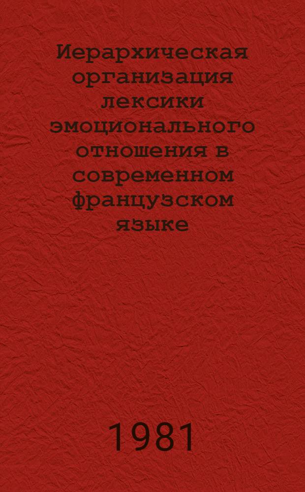 Иерархическая организация лексики эмоционального отношения в современном французском языке : Автореф. дис. на соиск. учен. степ. канд. филол. наук : (10.02.05)