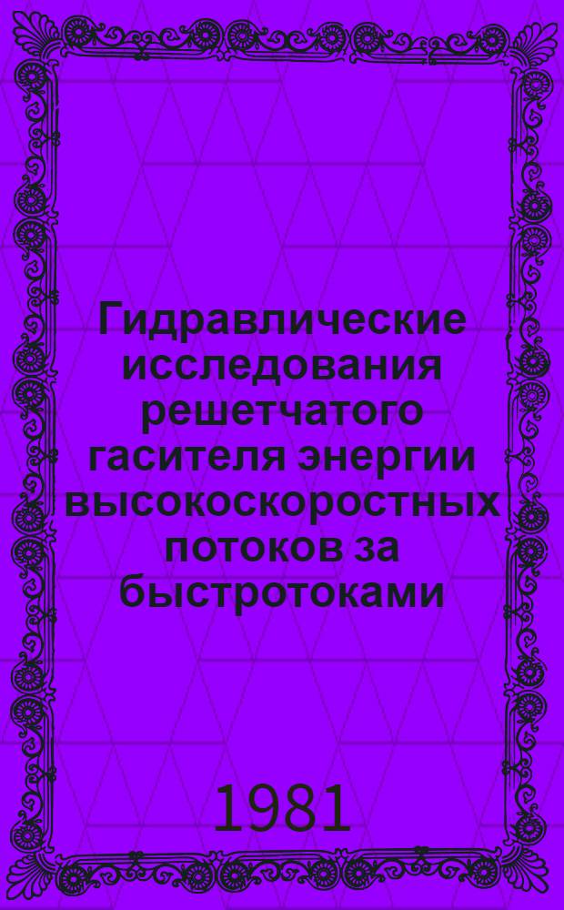 Гидравлические исследования решетчатого гасителя энергии высокоскоростных потоков за быстротоками : Автореф. дис. на соиск. учен. степ. канд. техн. наук : (05.14.09)