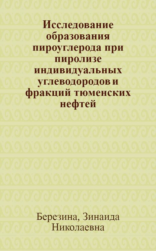 Исследование образования пироуглерода при пиролизе индивидуальных углеводородов и фракций тюменских нефтей : Автореф. дис. на соиск. учен. степ. канд. техн. наук : (05.17.07)