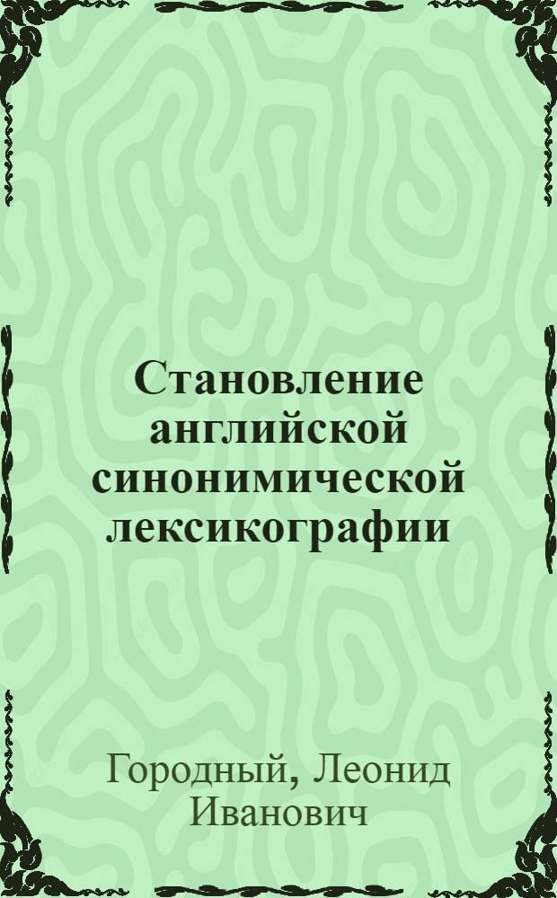 Становление английской синонимической лексикографии : (Словари синонимов XVII-XIX вв.) : Автореф. дис. на соиск. учен. степ. канд. филол. наук : (10.02.04)