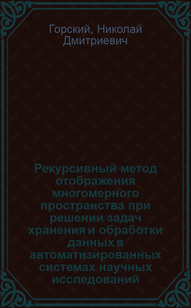 Рекурсивный метод отображения многомерного пространства при решении задач хранения и обработки данных в автоматизированных системах научных исследований : Автореф. дис. на соиск. учен. степ. канд. техн. наук : (05.13.01)