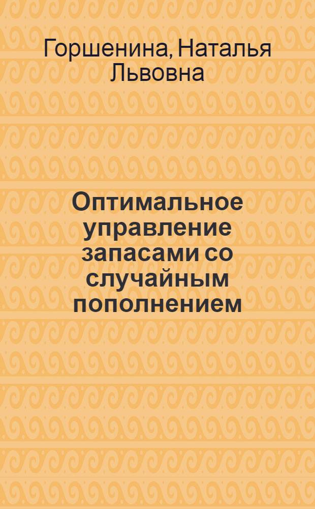 Оптимальное управление запасами со случайным пополнением : (С приложением к задаче регулирования стока) : Автореф. дис. на соиск. учен. степ. канд. техн. наук : (05.13.01)