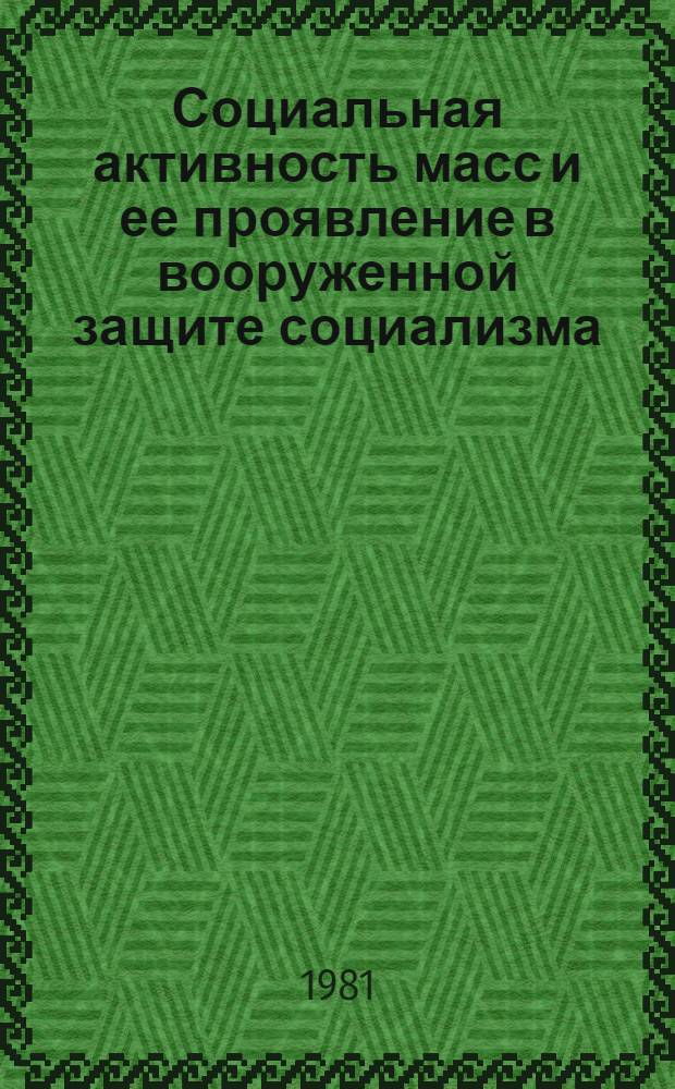 Социальная активность масс и ее проявление в вооруженной защите социализма : Автореф. дис. на соиск. учен. степ. д-ра филос. наук : (09.00.02)