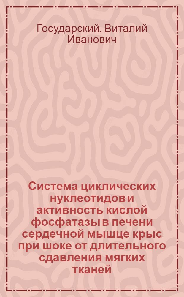 Система циклических нуклеотидов и активность кислой фосфатазы в печени сердечной мышце крыс при шоке от длительного сдавления мягких тканей : Автореф. дис. на соиск. учен. степ. к. м. н