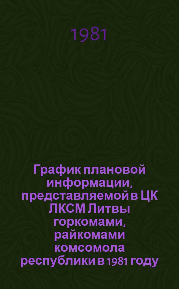 График плановой информации, представляемой в ЦК ЛКСМ Литвы горкомами, райкомами комсомола республики в 1981 году