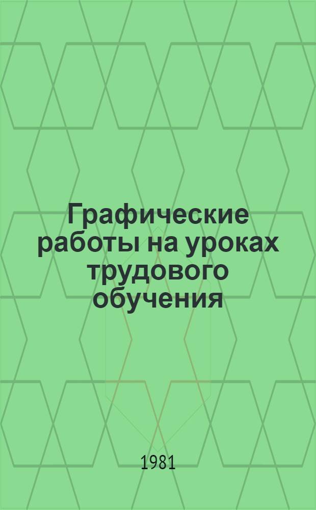 Графические работы на уроках трудового обучения : (Метод. рекомендации)