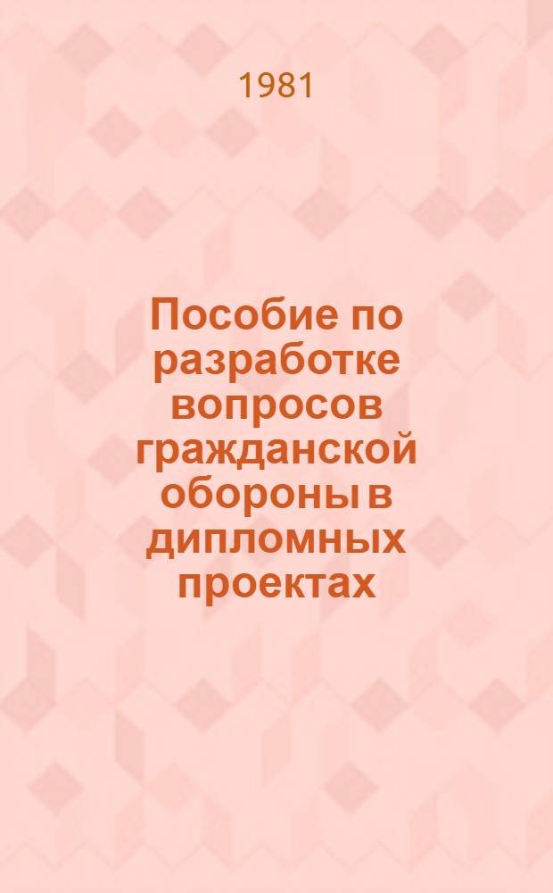 Пособие по разработке вопросов гражданской обороны в дипломных проектах : Метод. разраб.