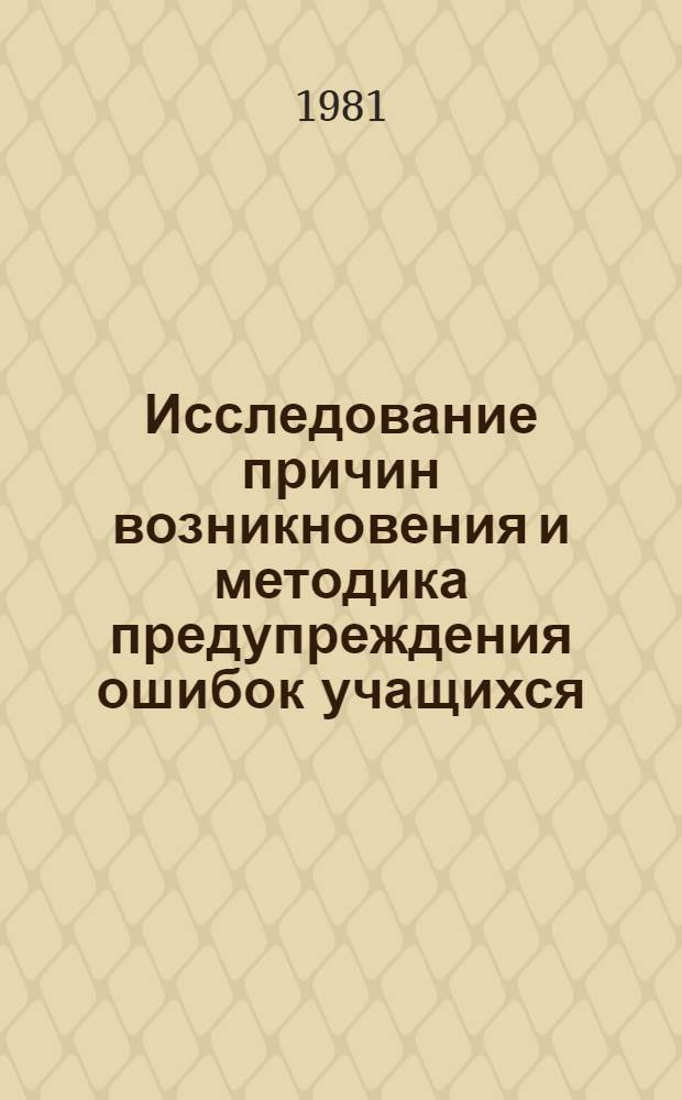 Исследование причин возникновения и методика предупреждения ошибок учащихся : (На геометр. материале IV-V кл.) : Автореф. дис. на соиск. учен. степ. канд. пед. наук : (13.00.02)