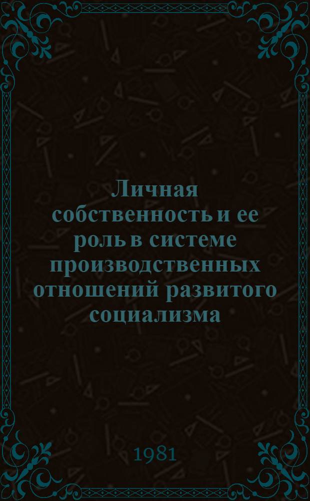 Личная собственность и ее роль в системе производственных отношений развитого социализма : Автореф. дис. на соиск. учен. степ. канд. экон. наук : (08.00.01)