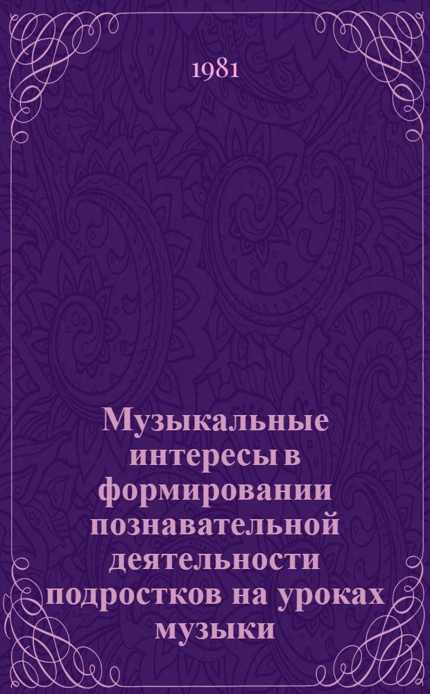 Музыкальные интересы в формировании познавательной деятельности подростков на уроках музыки : Автореф. дис. на соиск. учен. степ. канд. пед. наук : (13.00.02)