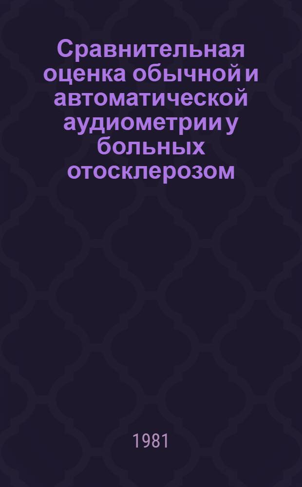 Сравнительная оценка обычной и автоматической аудиометрии у больных отосклерозом : Автореф. дис. на соиск. учен. степ. канд. мед. наук : (14.00.04)