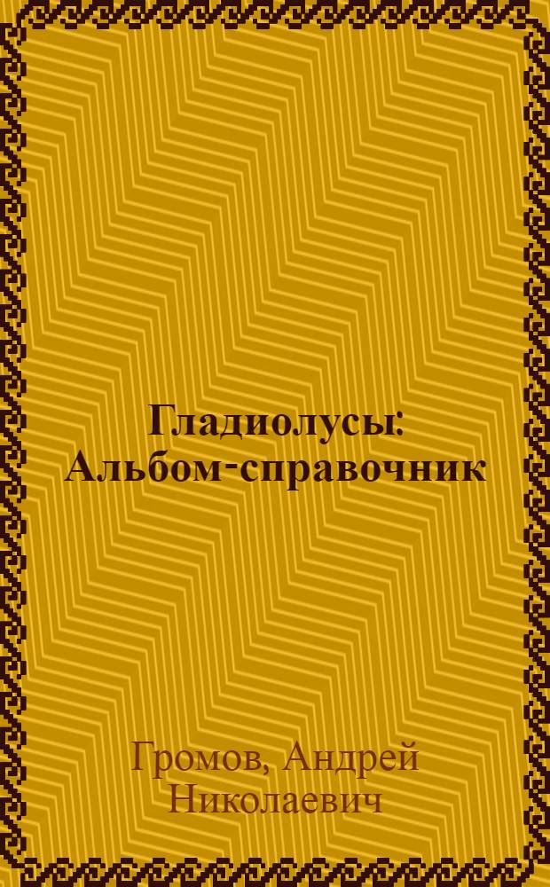 Гладиолусы : Альбом-справочник