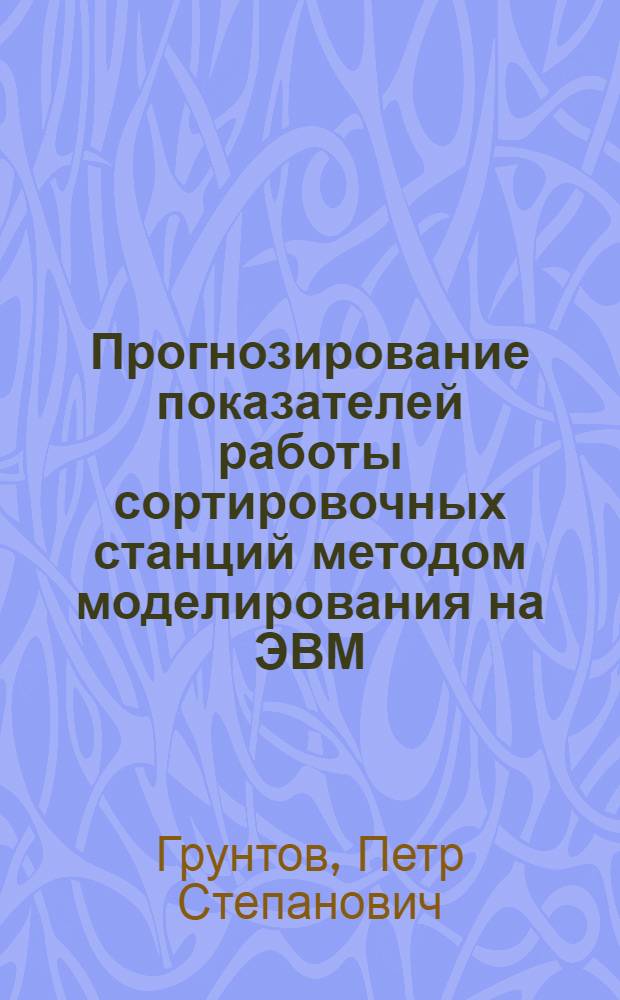 Прогнозирование показателей работы сортировочных станций методом моделирования на ЭВМ : Учеб.-метод. пособие