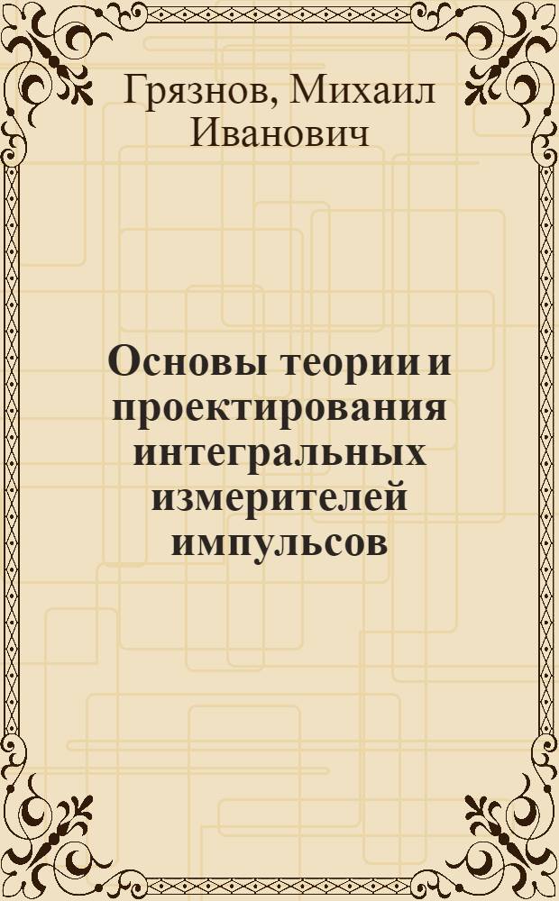 Основы теории и проектирования интегральных измерителей импульсов : Автореф. дис. на соиск. учен. степ. д. т. н