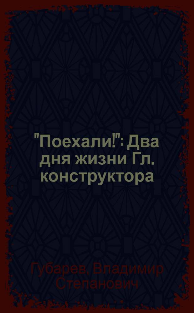 "Поехали!" : Два дня жизни Гл. конструктора : Пьеса в 2 д