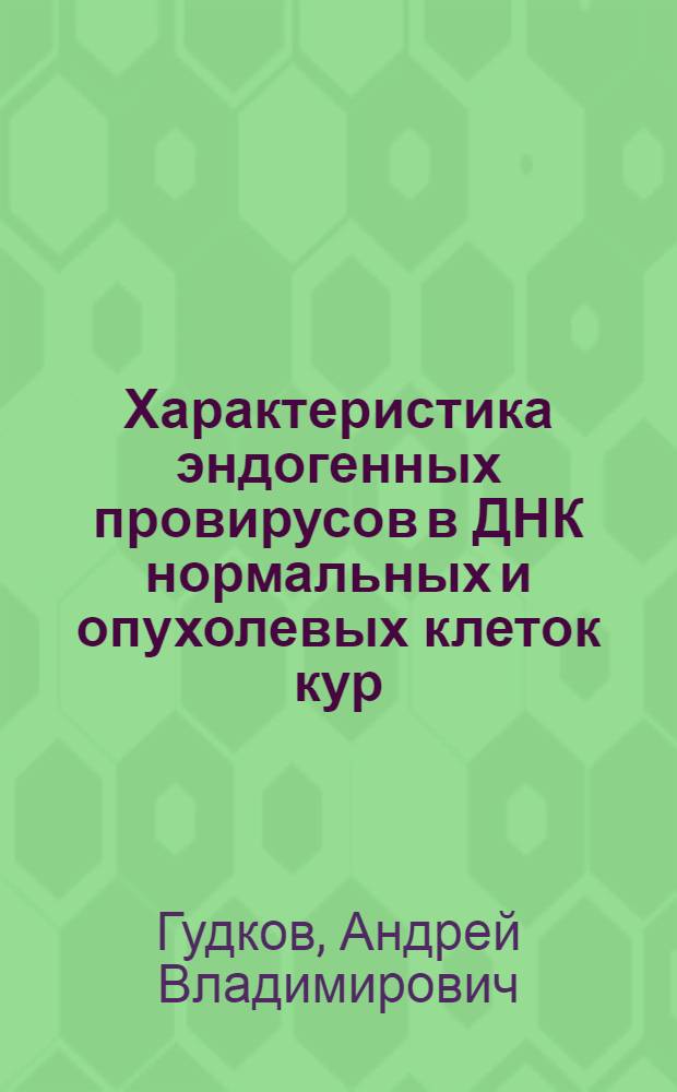Характеристика эндогенных провирусов в ДНК нормальных и опухолевых клеток кур : Автореф. дис. на соиск. учен. степ. канд. биол. наук : (14.00.14)