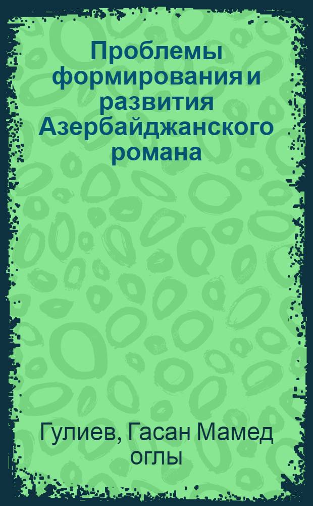 Проблемы формирования и развития Азербайджанского романа : Автореф. дис. на соиск. учен. степ. д-ра филол. наук : (10.01.03)