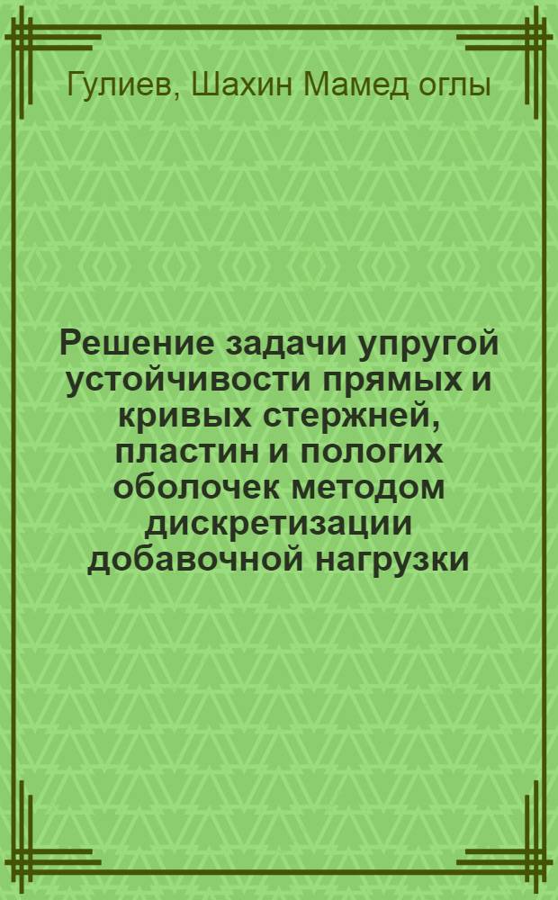 Решение задачи упругой устойчивости прямых и кривых стержней, пластин и пологих оболочек методом дискретизации добавочной нагрузки : Автореф. дис. на соиск. учен. степ. канд. техн. наук : (01.02.04)