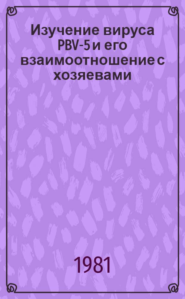 Изучение вируса PBV-5 и его взаимоотношение с хозяевами : Автореф. дис. на соиск. учен. степ. канд. биол. наук : (03.00.03)