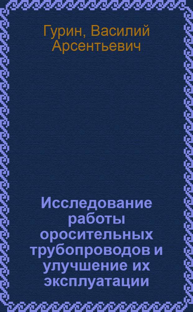 Исследование работы оросительных трубопроводов и улучшение их эксплуатации : (На прим. Нижне-Днестров. оросит. системы) : Автореф. дис. на соиск. учен. степ. канд. техн. наук : (06.01.02)