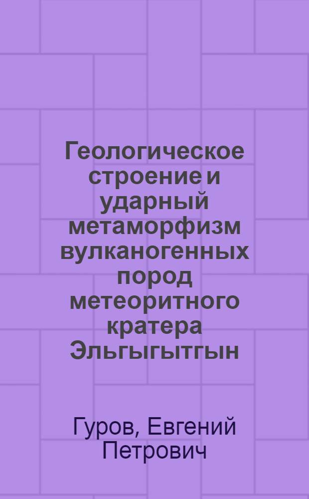 Геологическое строение и ударный метаморфизм вулканогенных пород метеоритного кратера Эльгыгытгын