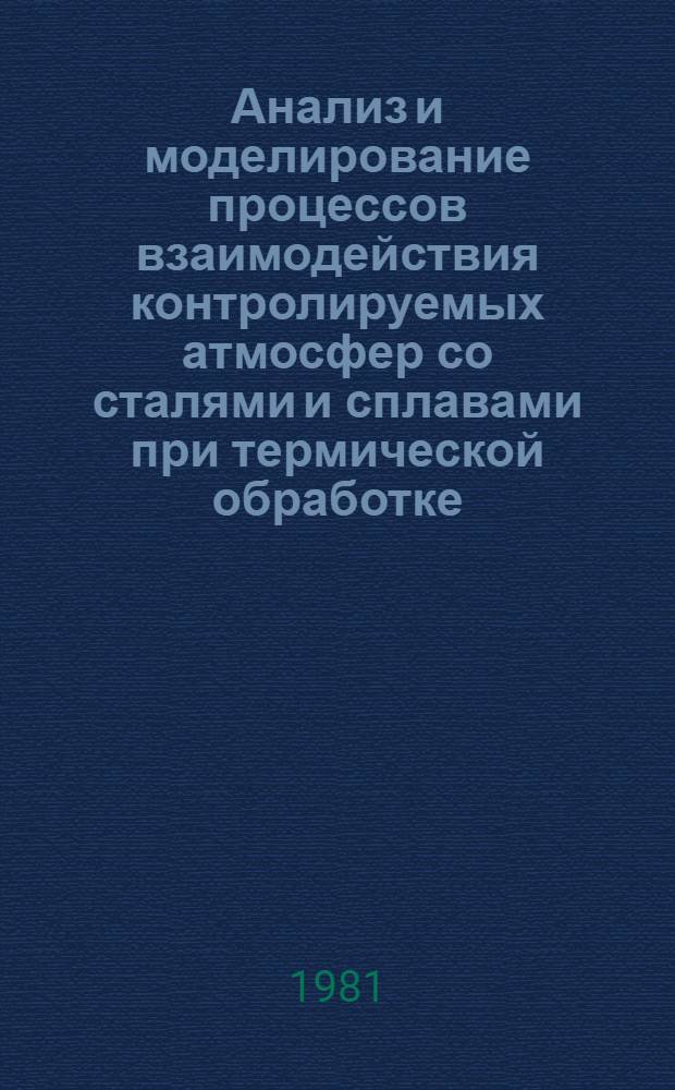 Анализ и моделирование процессов взаимодействия контролируемых атмосфер со сталями и сплавами при термической обработке : Автореф. дис. на соиск. учен. степ. д-ра техн. наук : (05.16.01)