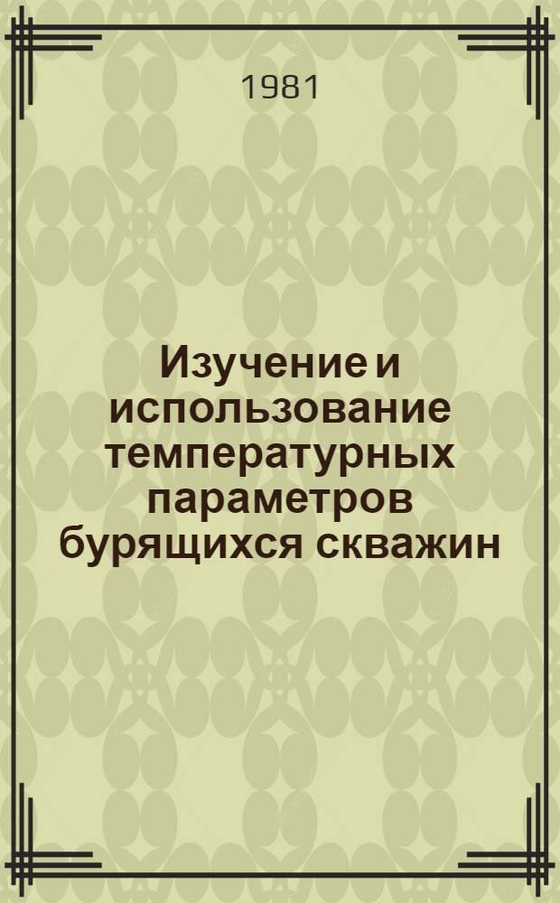 Изучение и использование температурных параметров бурящихся скважин