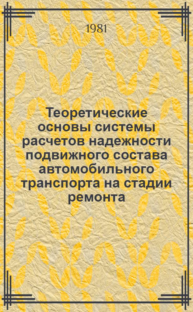 Теоретические основы системы расчетов надежности подвижного состава автомобильного транспорта на стадии ремонта : Автореф. дис. на соиск. учен. степ. д-ра техн. наук : (05.22.10)