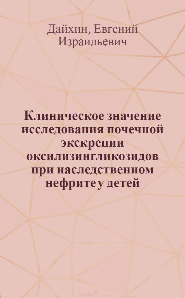 Клиническое значение исследования почечной экскреции оксилизингликозидов при наследственном нефрите у детей : Автореф. дис. на соиск. учен. степ. канд. мед. наук : (14.00.09)